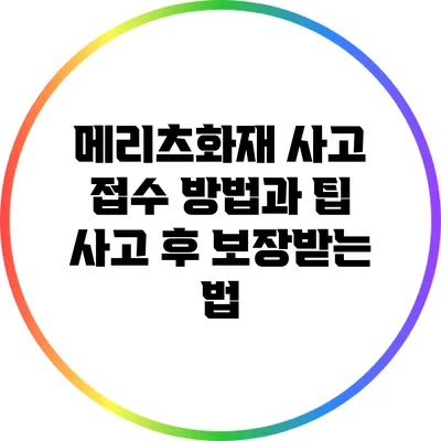 메리츠화재 사고 접수 방법과 팁: 사고 후 보장받는 법