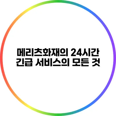 메리츠화재의 24시간 긴급 서비스의 모든 것