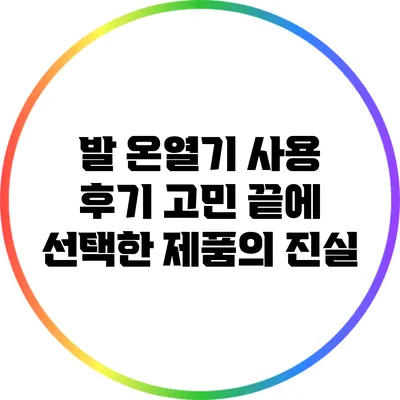 발 온열기 사용 후기: 고민 끝에 선택한 제품의 진실