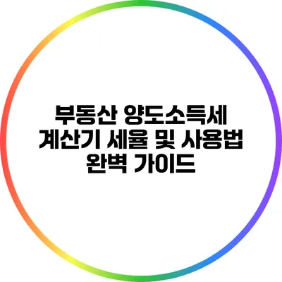 부동산 양도소득세 계산기: 세율 및 사용법 완벽 가이드