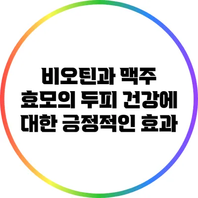 비오틴과 맥주 효모의 두피 건강에 대한 긍정적인 효과