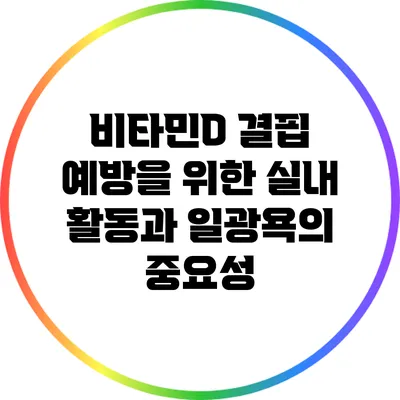 비타민D 결핍 예방을 위한 실내 활동과 일광욕의 중요성
