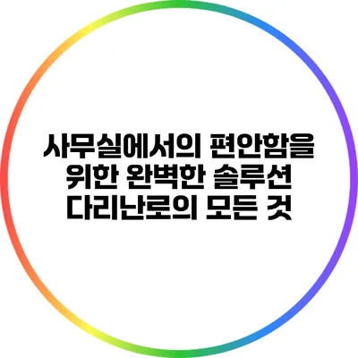 사무실에서의 편안함을 위한 완벽한 솔루션: 다리난로의 모든 것