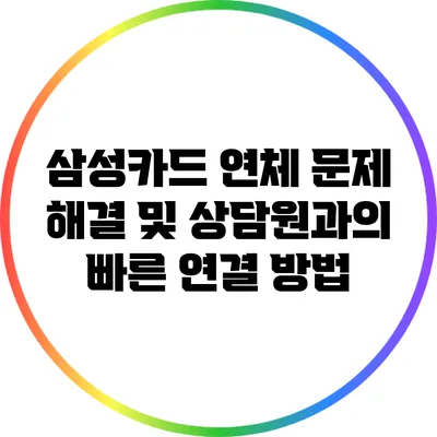 삼성카드 연체 문제 해결 및 상담원과의 빠른 연결 방법