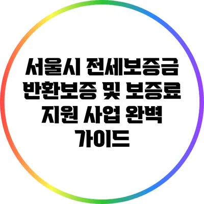 서울시 전세보증금 반환보증 및 보증료 지원 사업 완벽 가이드