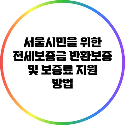 서울시민을 위한 전세보증금 반환보증 및 보증료 지원 방법