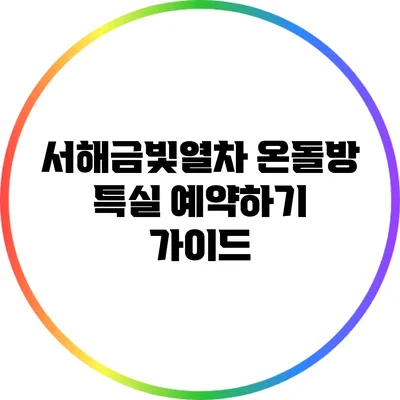 서해금빛열차 온돌방 특실 예약하기 가이드