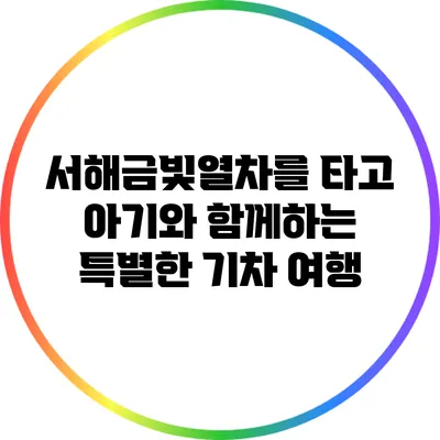 서해금빛열차를 타고 아기와 함께하는 특별한 기차 여행