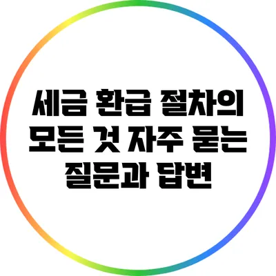 세금 환급 절차의 모든 것: 자주 묻는 질문과 답변