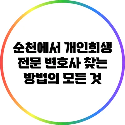 순천에서 개인회생 전문 변호사 찾는 방법의 모든 것