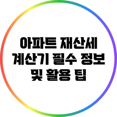 아파트 재산세 계산기: 필수 정보 및 활용 팁