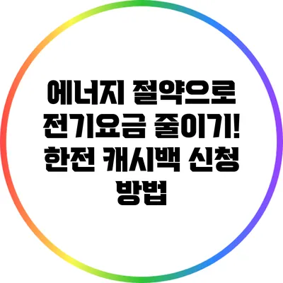 에너지 절약으로 전기요금 줄이기! 한전 캐시백 신청 방법