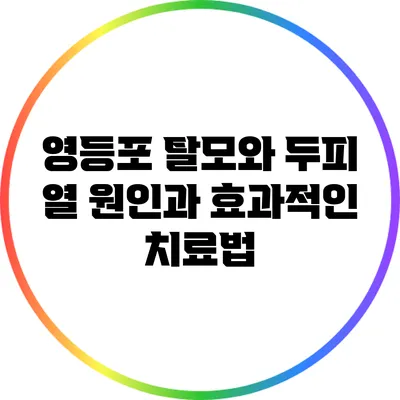 영등포 탈모와 두피 열: 원인과 효과적인 치료법