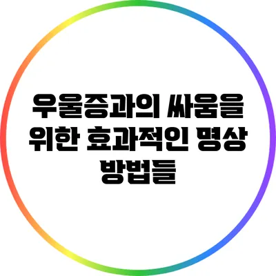우울증과의 싸움을 위한 효과적인 명상 방법들