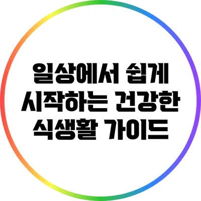 일상에서 쉽게 시작하는 건강한 식생활 가이드