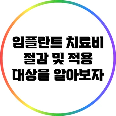 임플란트 치료비 절감 및 적용 대상을 알아보자