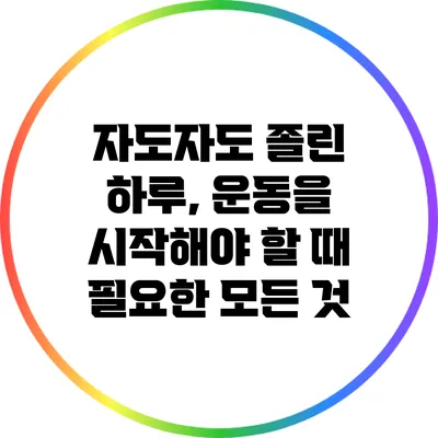 자도자도 졸린 하루, 운동을 시작해야 할 때 필요한 모든 것