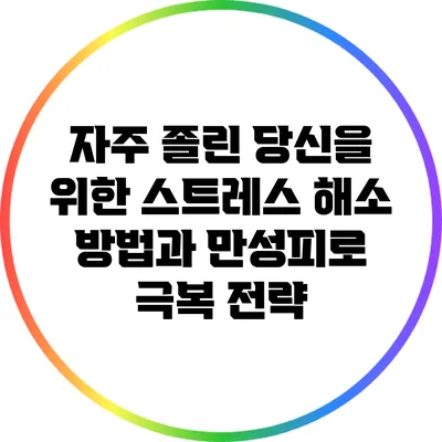 자주 졸린 당신을 위한 스트레스 해소 방법과 만성피로 극복 전략
