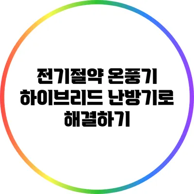 전기절약 온풍기: 하이브리드 난방기로 해결하기