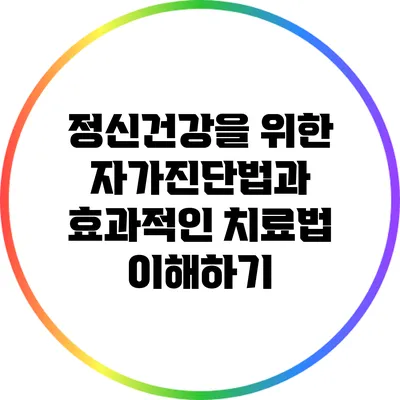 정신건강을 위한 자가진단법과 효과적인 치료법 이해하기