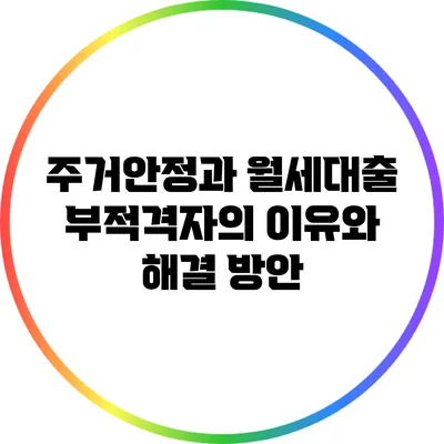 주거안정과 월세대출: 부적격자의 이유와 해결 방안