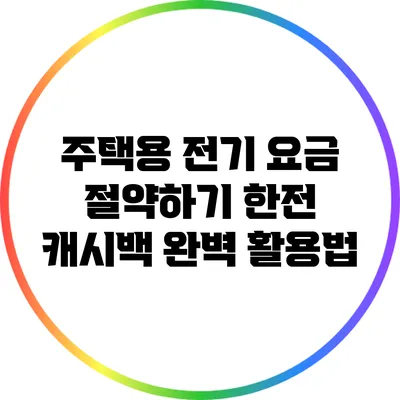 주택용 전기 요금 절약하기: 한전 캐시백 완벽 활용법