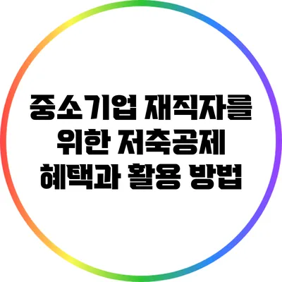 중소기업 재직자를 위한 저축공제 혜택과 활용 방법