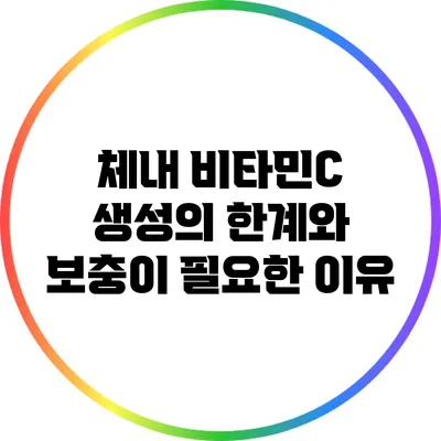 체내 비타민C 생성의 한계와 보충이 필요한 이유