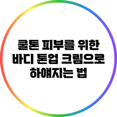 쿨톤 피부를 위한 바디 톤업 크림으로 하얘지는 법