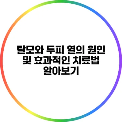 탈모와 두피 열의 원인 및 효과적인 치료법 알아보기