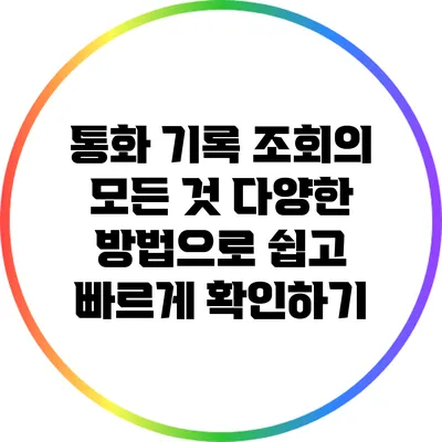 통화 기록 조회의 모든 것: 다양한 방법으로 쉽고 빠르게 확인하기