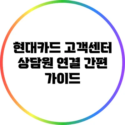 현대카드 고객센터 상담원 연결 간편 가이드