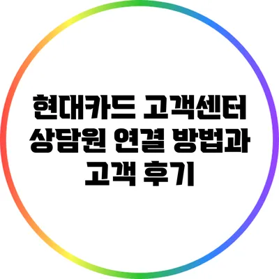 현대카드 고객센터 상담원 연결 방법과 고객 후기
