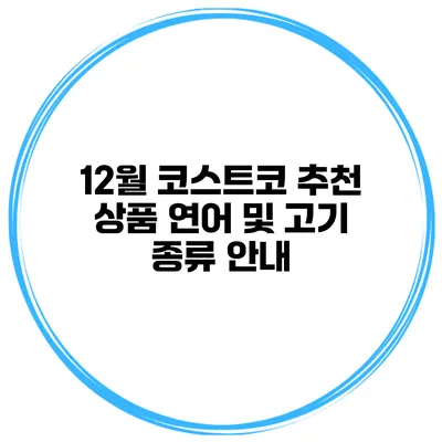 12월 코스트코 추천 상품 연어 및 고기 종류 안내