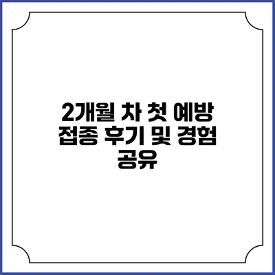 2개월 차 첫 예방 접종 후기 및 경험 공유