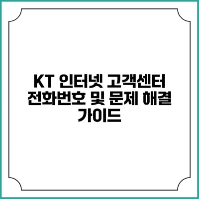 KT 인터넷 고객센터 전화번호 및 문제 해결 가이드