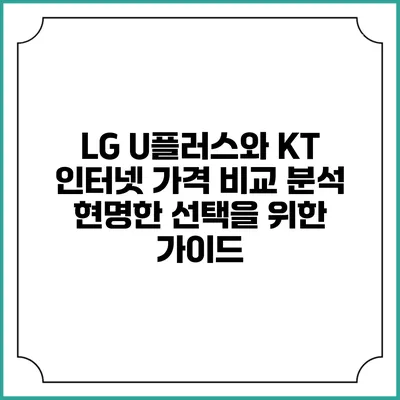 LG U플러스와 KT 인터넷 가격 비교 분석: 현명한 선택을 위한 가이드