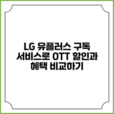 LG 유플러스 구독 서비스로 OTT 할인과 혜택 비교하기