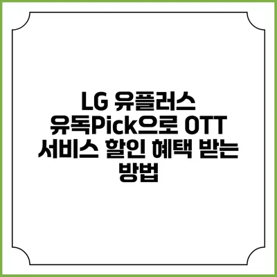 LG 유플러스 유독Pick으로 OTT 서비스 할인 혜택 받는 방법