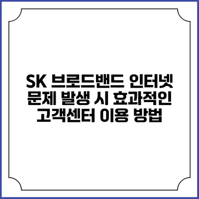 SK 브로드밴드 인터넷 문제 발생 시 효과적인 고객센터 이용 방법