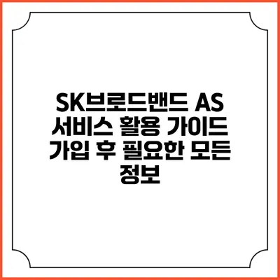 SK브로드밴드 AS 서비스 활용 가이드: 가입 후 필요한 모든 정보