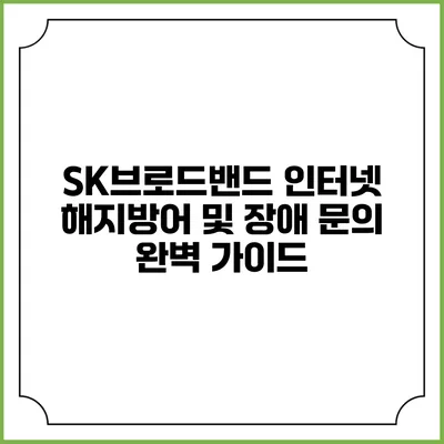 SK브로드밴드 인터넷 해지방어 및 장애 문의 완벽 가이드