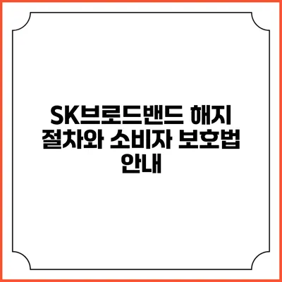 SK브로드밴드 해지 절차와 소비자 보호법 안내