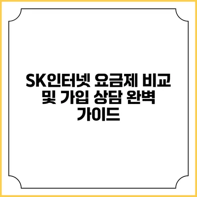 SK인터넷 요금제 비교 및 가입 상담 완벽 가이드