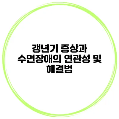 갱년기 증상과 수면장애의 연관성 및 해결법