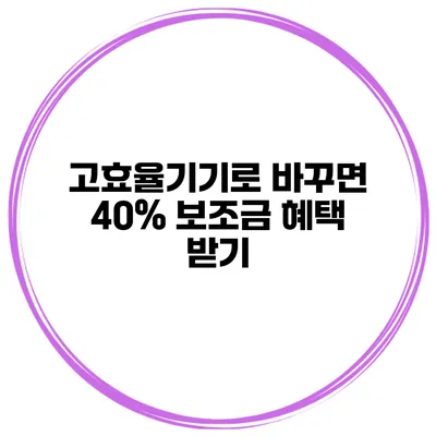 고효율기기로 바꾸면 40% 보조금 혜택 받기