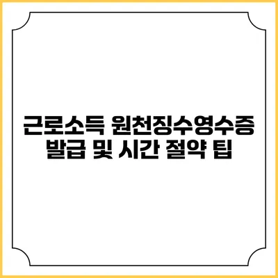 근로소득 원천징수영수증 발급 및 시간 절약 팁