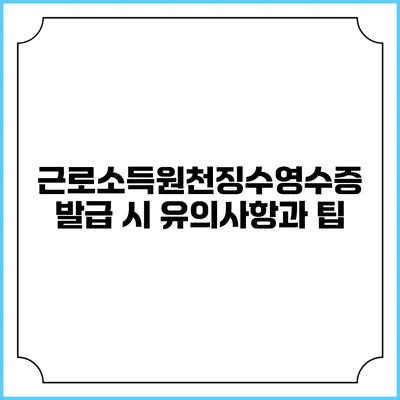 근로소득원천징수영수증 발급 시 유의사항과 팁