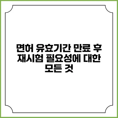 면허 유효기간 만료 후 재시험 필요성에 대한 모든 것