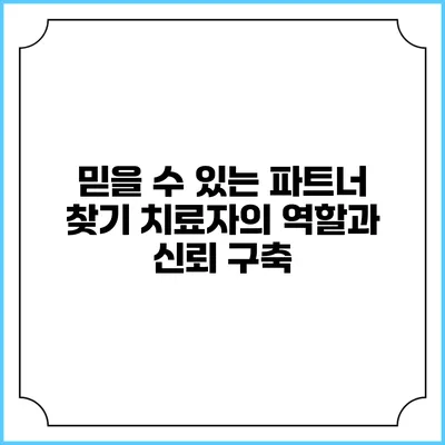 믿을 수 있는 파트너 찾기: 치료자의 역할과 신뢰 구축